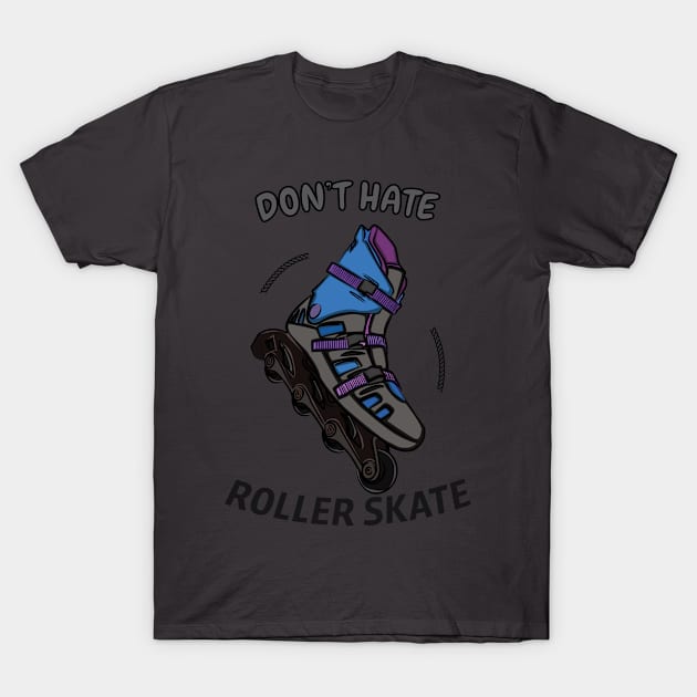 Don't Hate Roller Skate T-Shirt by berwies